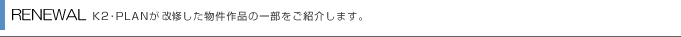 RENEWAL  K2･PLANが改修した物件作品の一部をご紹介します。